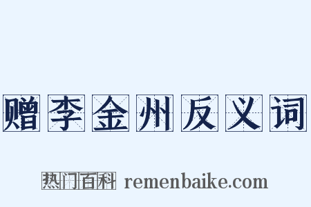 赠李金州反义词是什么意思的图片